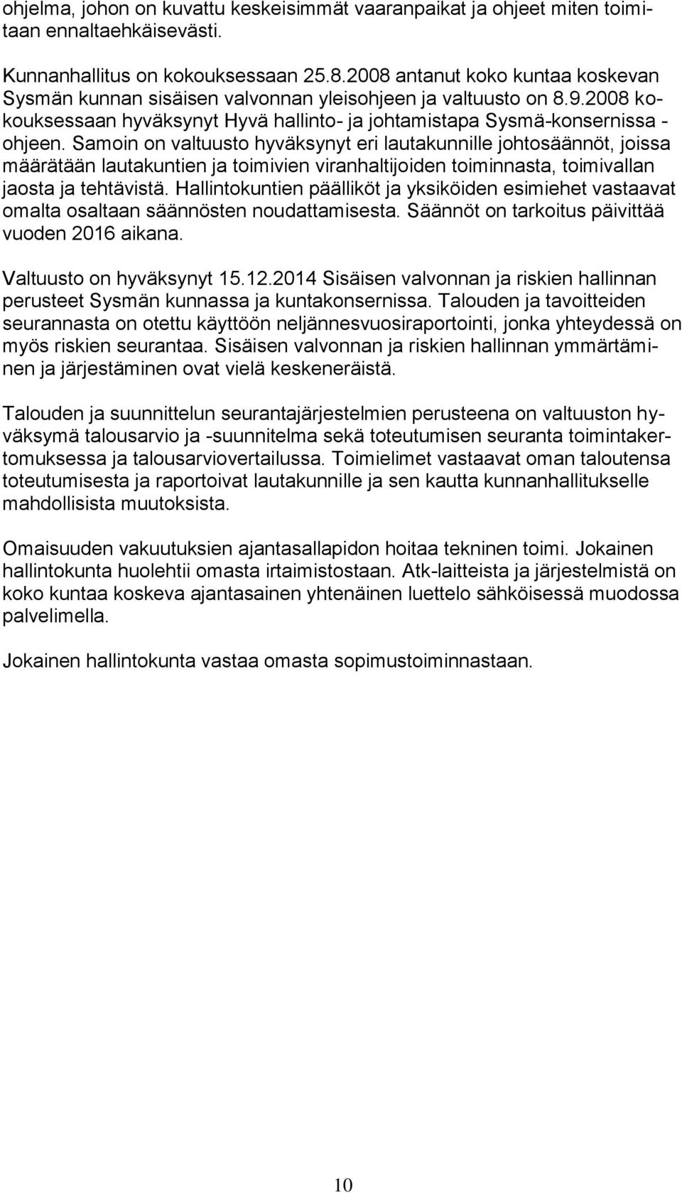 Samoin on valtuusto hyväksynyt eri lautakunnille johtosäännöt, joissa määrätään lautakuntien ja toimivien viranhaltijoiden toiminnasta, toimivallan jaosta ja tehtävistä.