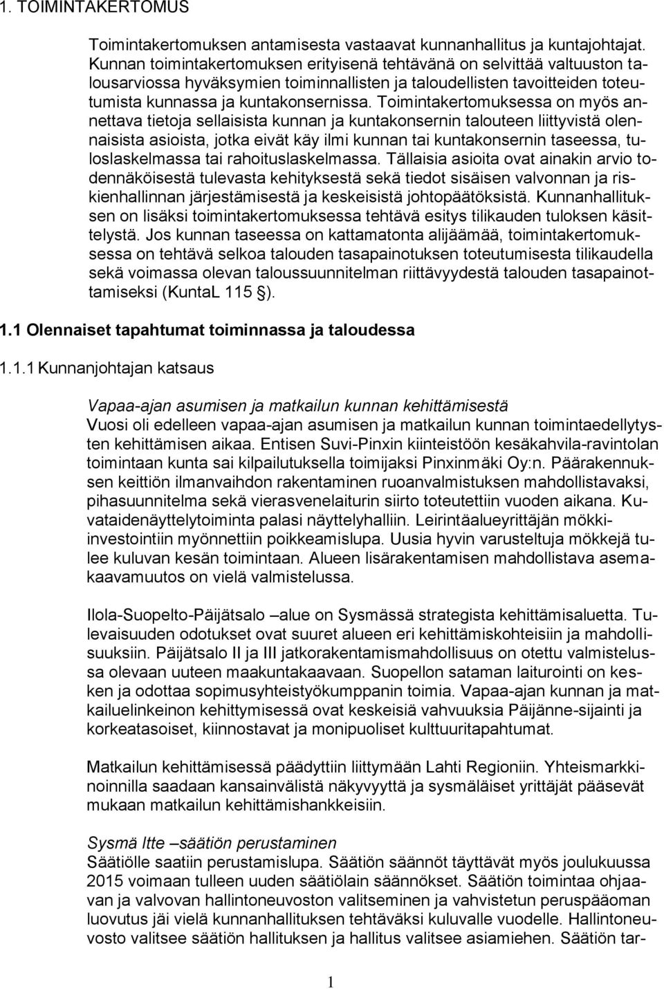 Toimintakertomuksessa on myös annettava tietoja sellaisista kunnan ja kuntakonsernin talouteen liittyvistä olennaisista asioista, jotka eivät käy ilmi kunnan tai kuntakonsernin taseessa,