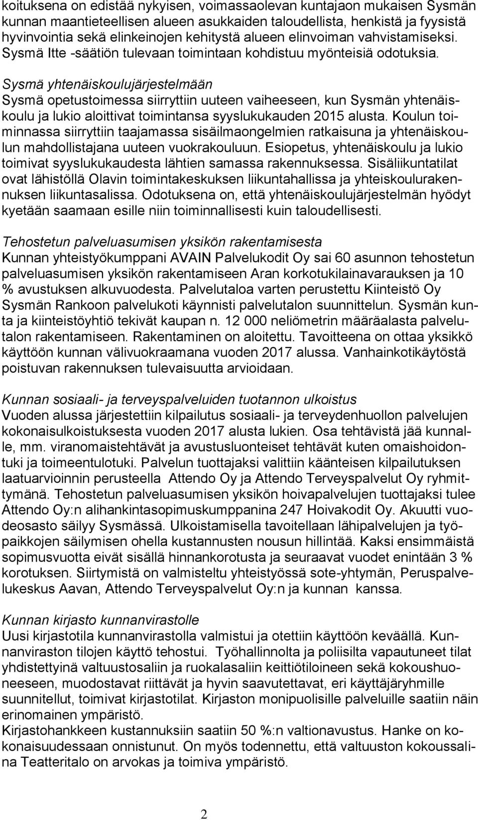 Sysmä yhtenäiskoulujärjestelmään Sysmä opetustoimessa siirryttiin uuteen vaiheeseen, kun Sysmän yhtenäiskoulu ja lukio aloittivat toimintansa syyslukukauden 2015 alusta.