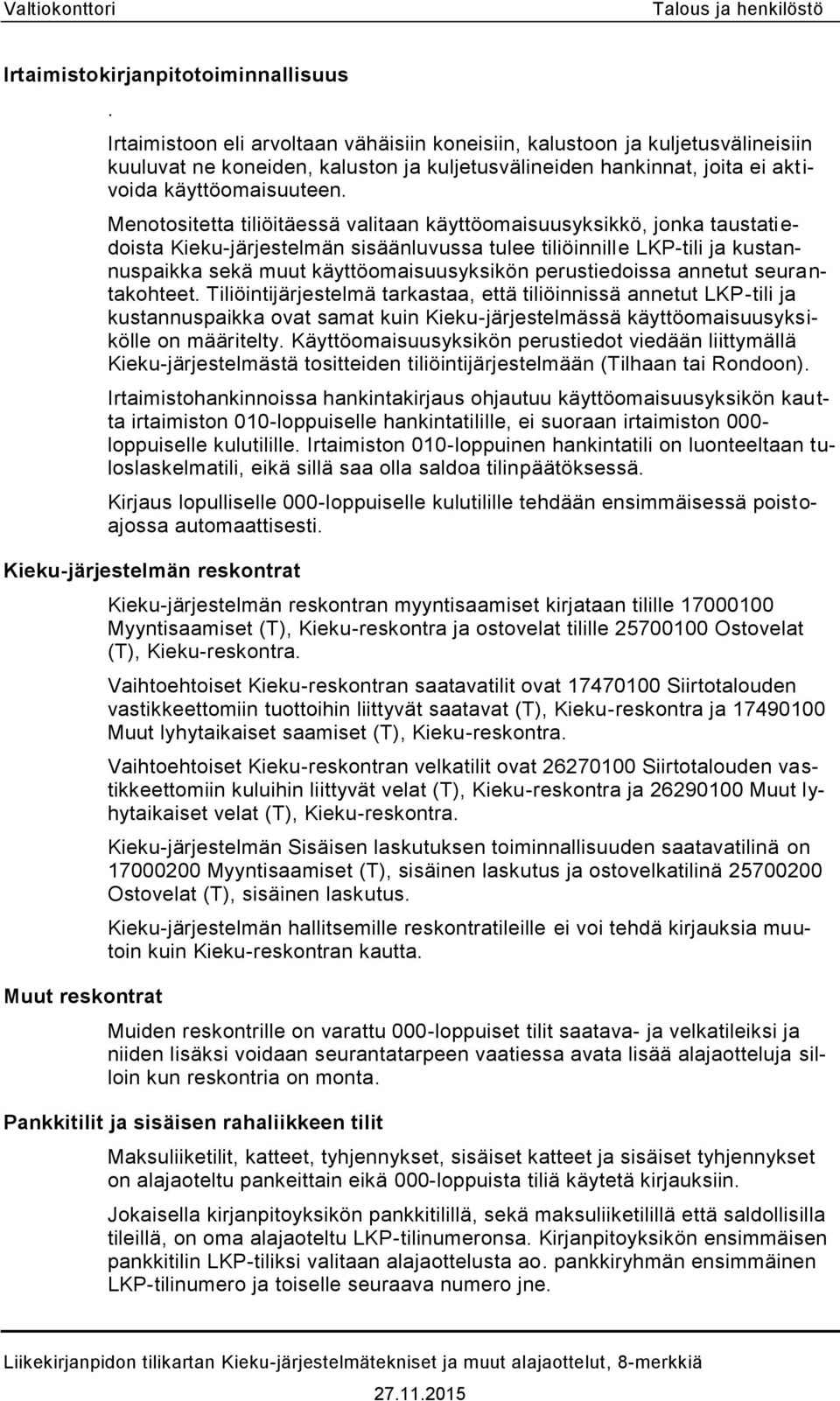 Menotositetta tiliöitäessä valitaan käyttöomaisuusyksikkö, jonka taustati e- doista Kieku-järjestelmän sisäänluvussa tulee tiliöinnille LKP-tili ja kustannuspaikka sekä muut käyttöomaisuusyksikön