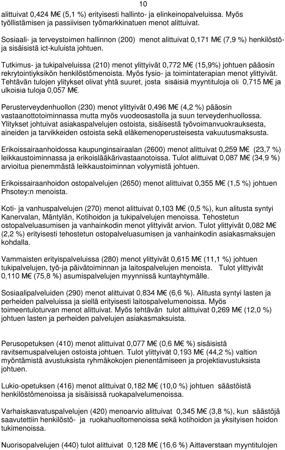 Tutkimus- ja tukipalveluissa (210) menot ylittyivät 0,772 M (15,9%) johtuen pääosin rekrytointiyksikön henkilöstömenoista. Myös fysio- ja toimintaterapian menot ylittyivät.