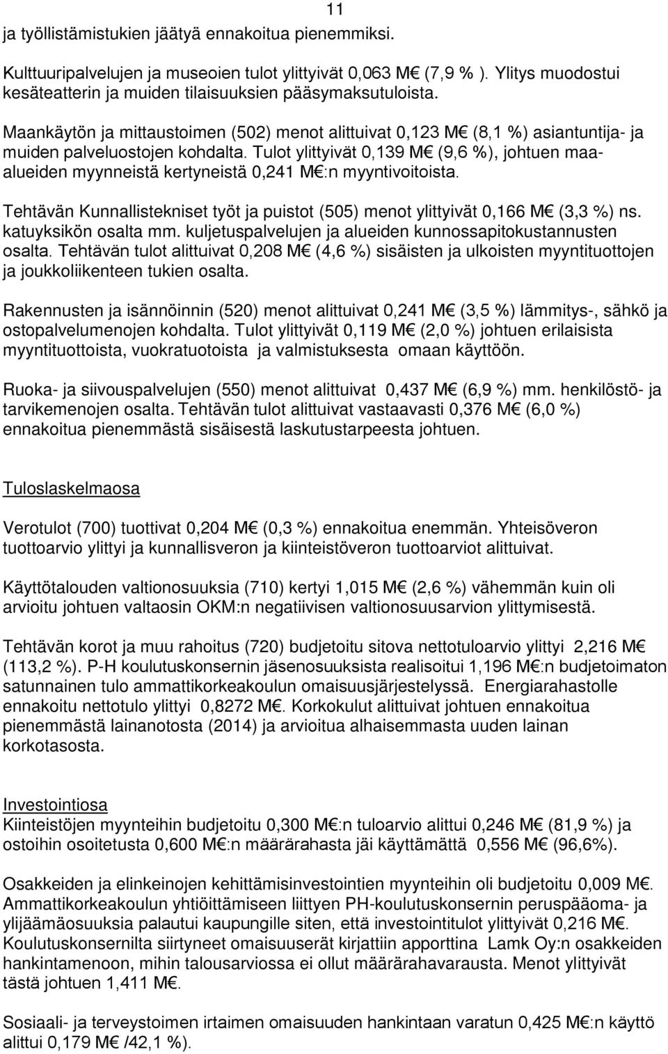 Tulot ylittyivät 0,139 M (9,6 %), johtuen maaalueiden myynneistä kertyneistä 0,241 M :n myyntivoitoista. Tehtävän Kunnallistekniset työt ja puistot (505) menot ylittyivät 0,166 M (3,3 %) ns.