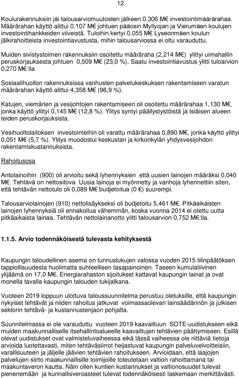 Muiden sivistystoimen rakennuksiin osoitettu määräraha (2,214 M ) ylittyi uimahallin peruskorjauksesta johtuen 0,509 M (23,0 %). Saatu investointiavustus ylitti tuloarvion 0,270 M :lla.