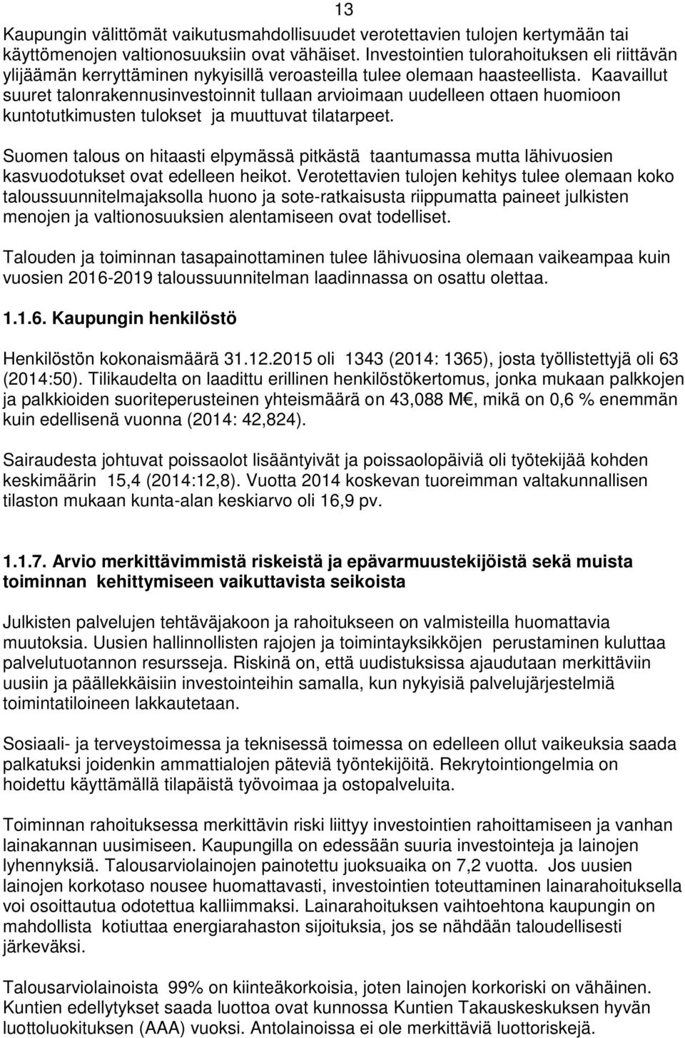 Kaavaillut suuret talonrakennusinvestoinnit tullaan arvioimaan uudelleen ottaen huomioon kuntotutkimusten tulokset ja muuttuvat tilatarpeet.