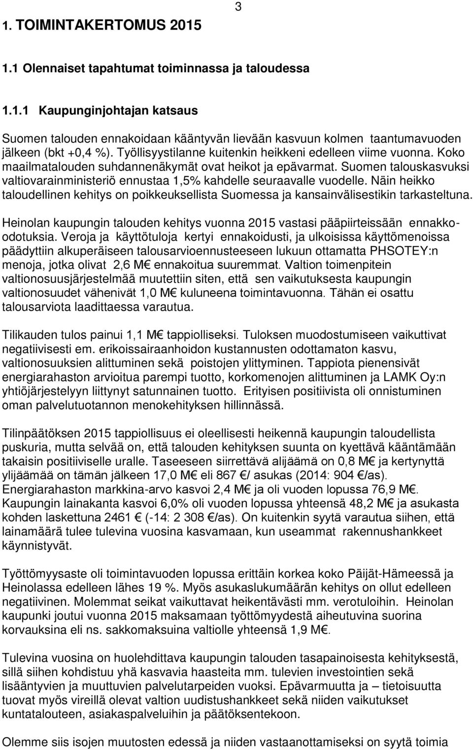 Suomen talouskasvuksi valtiovarainministeriö ennustaa 1,5% kahdelle seuraavalle vuodelle. Näin heikko taloudellinen kehitys on poikkeuksellista Suomessa ja kansainvälisestikin tarkasteltuna.