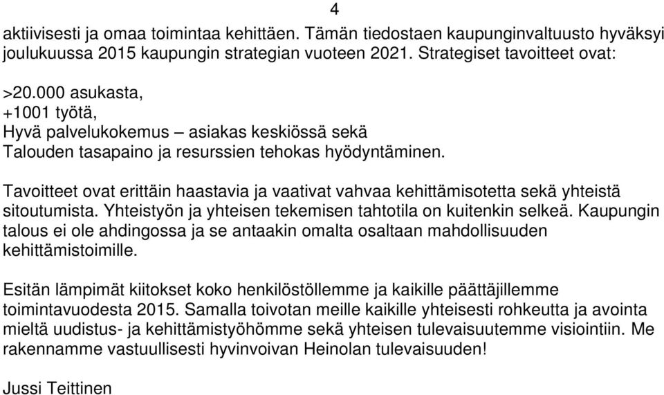 Tavoitteet ovat erittäin haastavia ja vaativat vahvaa kehittämisotetta sekä yhteistä sitoutumista. Yhteistyön ja yhteisen tekemisen tahtotila on kuitenkin selkeä.