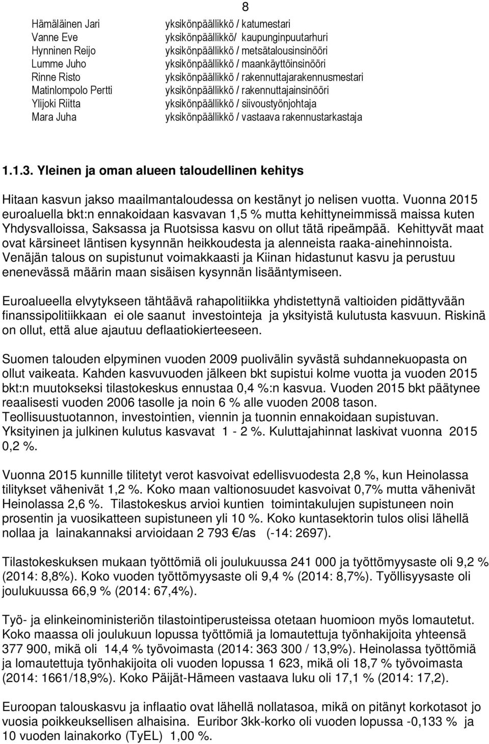 yksikönpäällikkö / vastaava rakennustarkastaja 1.1.3. Yleinen ja oman alueen taloudellinen kehitys Hitaan kasvun jakso maailmantaloudessa on kestänyt jo nelisen vuotta.