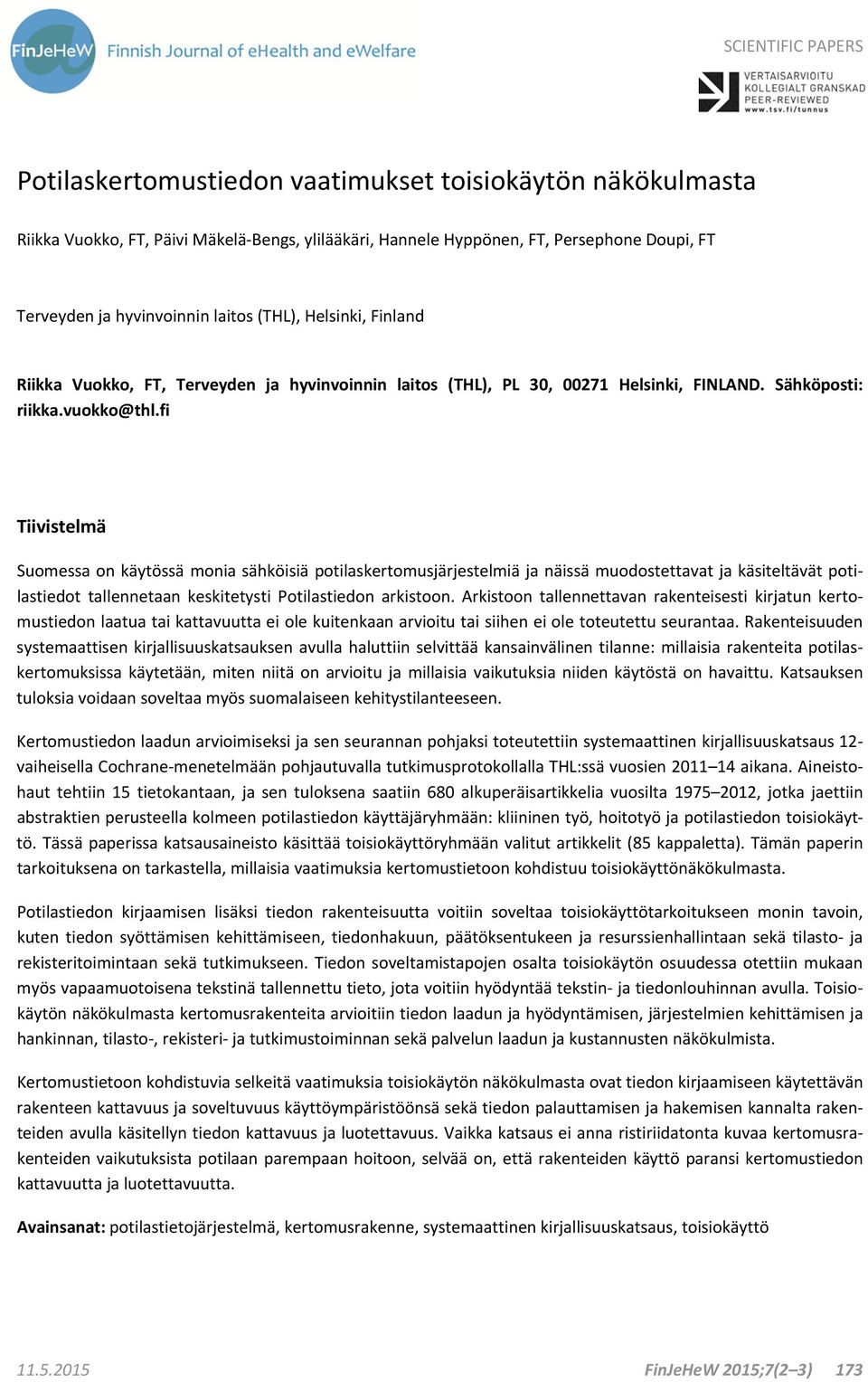 fi Tiivistelmä Suomessa on käytössä monia sähköisiä potilaskertomusjärjestelmiä ja näissä muodostettavat ja käsiteltävät potilastiedot tallennetaan keskitetysti Potilastiedon arkistoon.