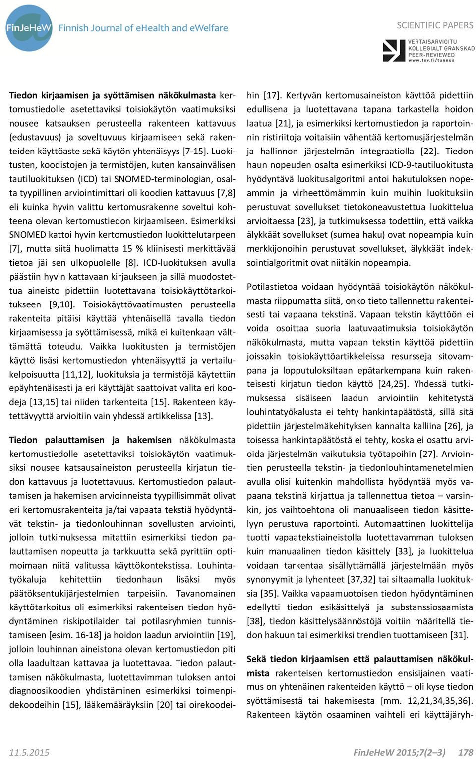 Luokitusten, koodistojen ja termistöjen, kuten kansainvälisen tautiluokituksen (ICD) tai SNOMED terminologian, osalta tyypillinen arviointimittari oli koodien kattavuus [7,8] eli kuinka hyvin valittu