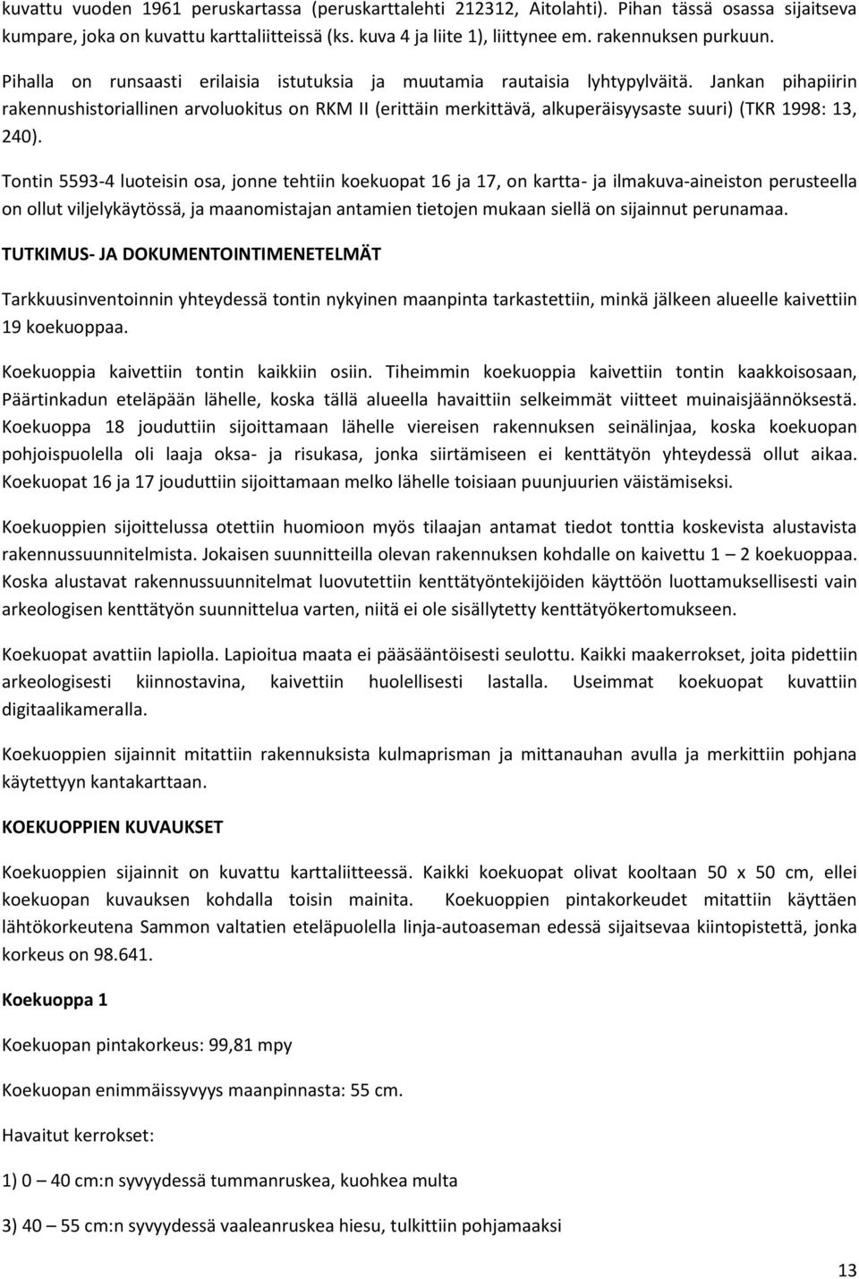 Jankan pihapiirin rakennushistoriallinen arvoluokitus on RKM II (erittäin merkittävä, alkuperäisyysaste suuri) (TKR 1998: 13, 240).