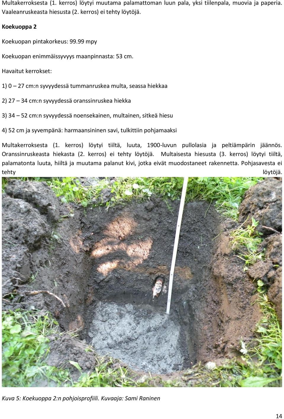 1) 0 27 cm:n syvyydessä tummanruskea multa, seassa hiekkaa 2) 27 34 cm:n syvyydessä oranssinruskea hiekka 3) 34 52 cm:n syvyydessä noensekainen, multainen, sitkeä hiesu 4) 52 cm ja syvempänä: