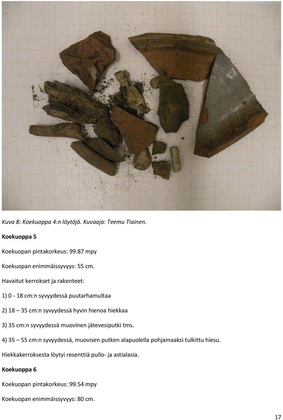 Havaitut kerrokset ja rakenteet: 1) 0-18 cm:n syvyydessä puutarhamultaa 2) 18 35 cm:n syvyydessä hyvin hienoa hiekkaa 3) 35 cm:n