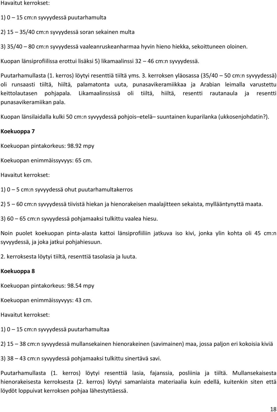 46 cm:n syvyydessä. Puutarhamullasta (1. kerros) löytyi resenttiä tiiltä yms. 3.