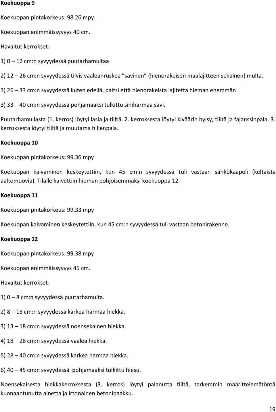 3) 26 33 cm:n syvyydessä kuten edellä, paitsi että hienorakeista lajitetta hieman enemmän 3) 33 40 cm:n syvyydessä pohjamaaksi tulkittu siniharmaa savi. Puutarhamullasta (1.