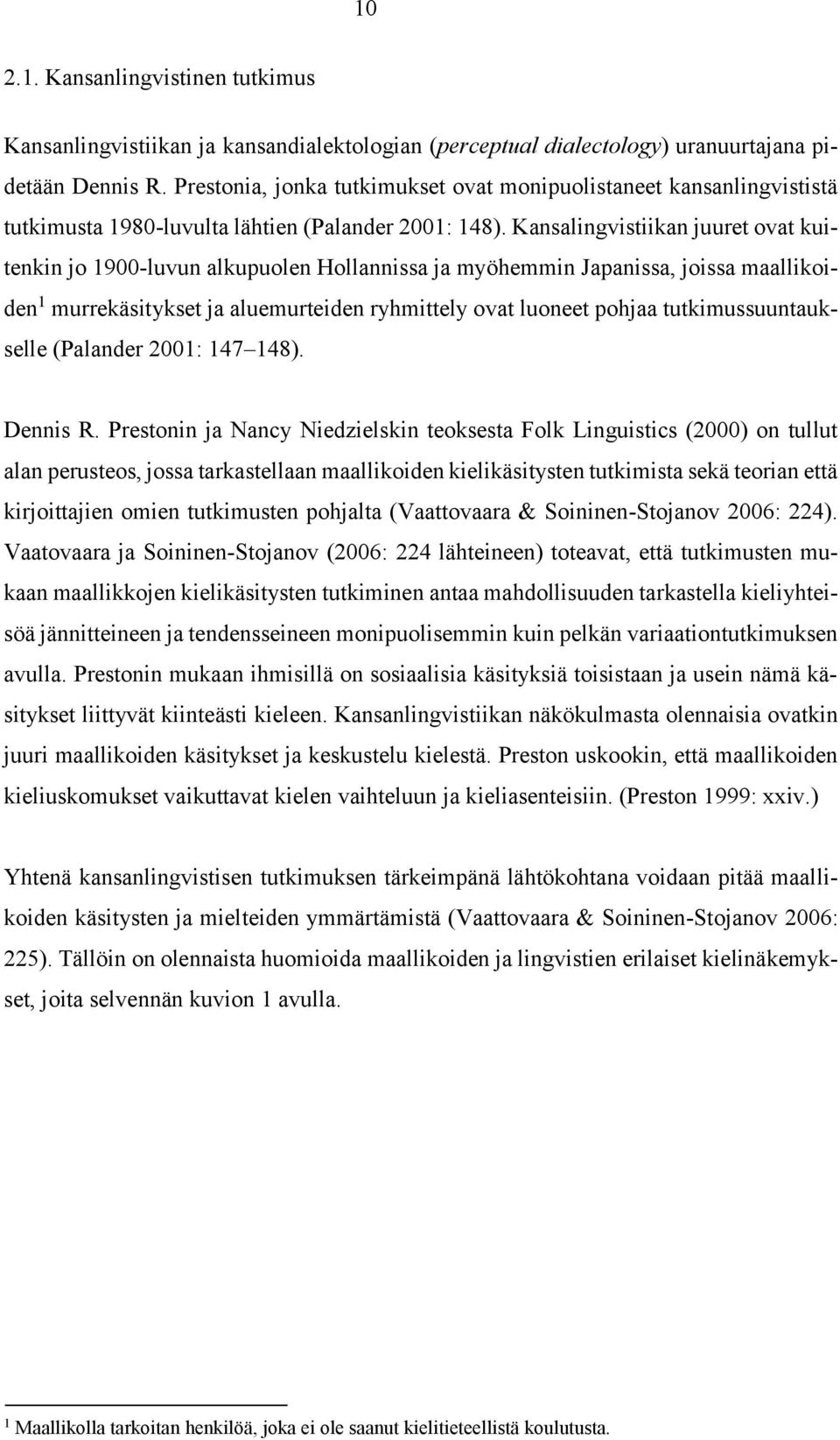 Kansalingvistiikan juuret ovat kuitenkin jo 1900-luvun alkupuolen Hollannissa ja myöhemmin Japanissa, joissa maallikoiden 1 murrekäsitykset ja aluemurteiden ryhmittely ovat luoneet pohjaa