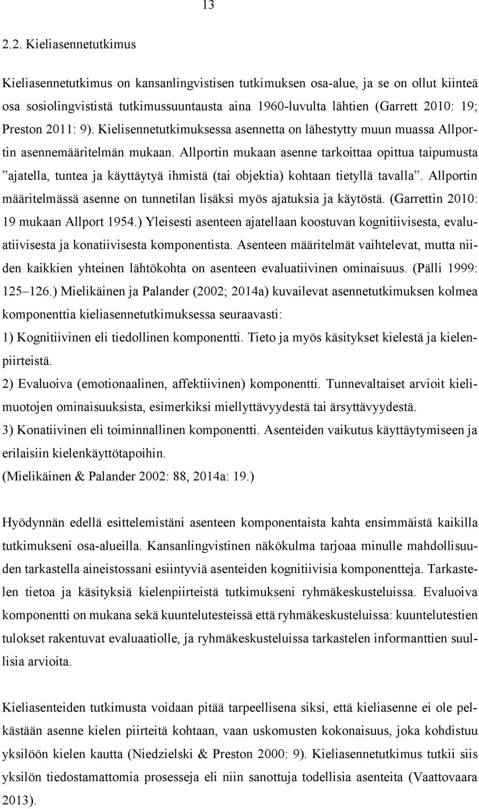 Allportin mukaan asenne tarkoittaa opittua taipumusta ajatella, tuntea ja käyttäytyä ihmistä (tai objektia) kohtaan tietyllä tavalla.