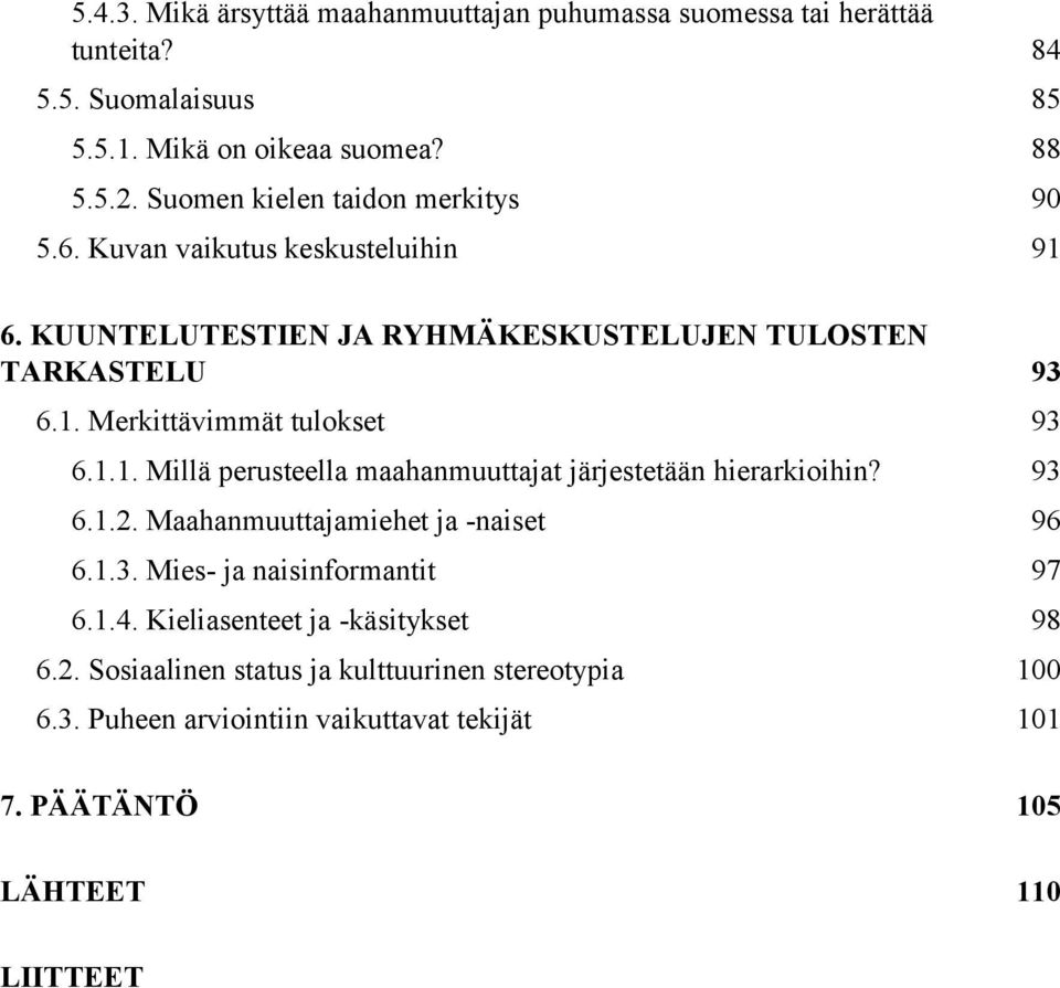 1.1. Millä perusteella maahanmuuttajat järjestetään hierarkioihin? 93 6.1.2. Maahanmuuttajamiehet ja -naiset 96 6.1.3. Mies- ja naisinformantit 97 6.1.4.
