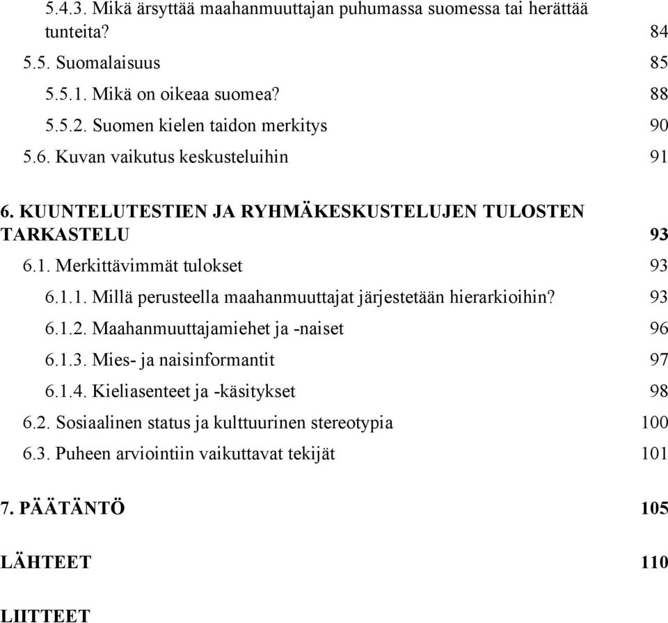 1.1. Millä perusteella maahanmuuttajat järjestetään hierarkioihin? 93 6.1.2. Maahanmuuttajamiehet ja -naiset 96 6.1.3. Mies- ja naisinformantit 97 6.1.4.