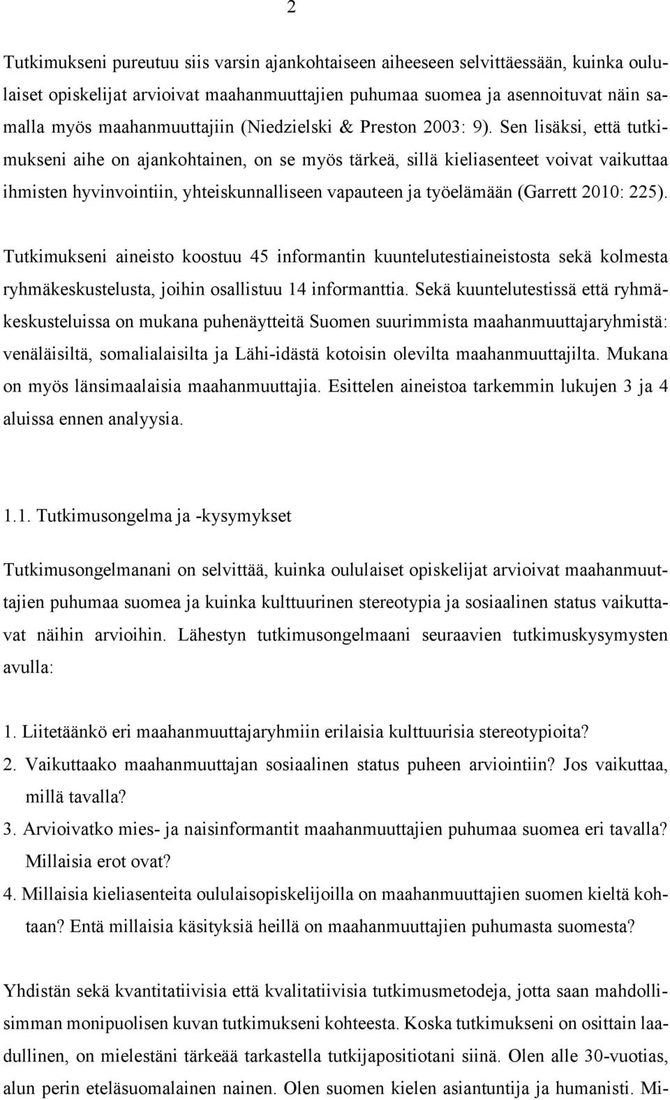 Sen lisäksi, että tutkimukseni aihe on ajankohtainen, on se myös tärkeä, sillä kieliasenteet voivat vaikuttaa ihmisten hyvinvointiin, yhteiskunnalliseen vapauteen ja työelämään (Garrett 2010: 225).