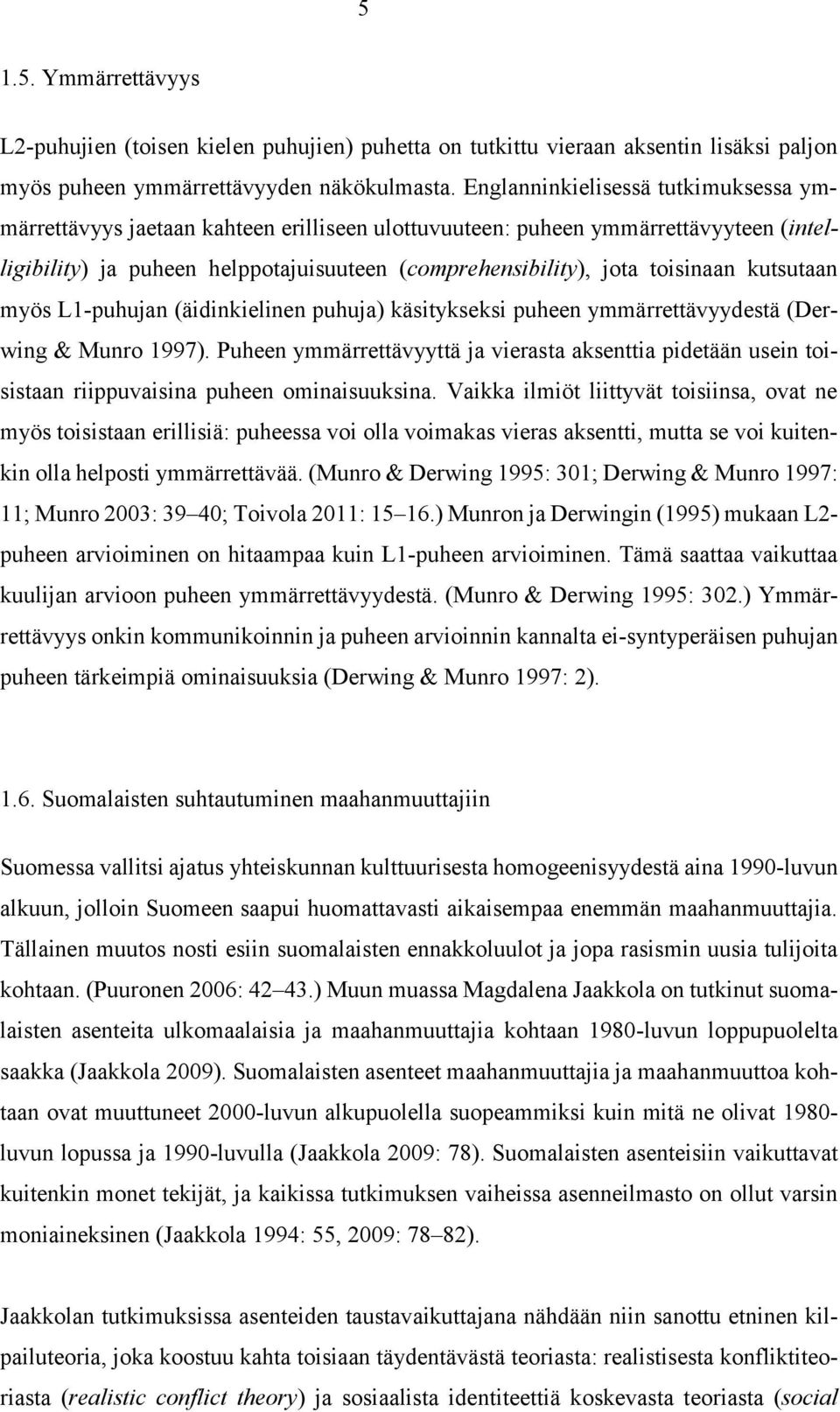 kutsutaan myös L1-puhujan (äidinkielinen puhuja) käsitykseksi puheen ymmärrettävyydestä (Derwing & Munro 1997).