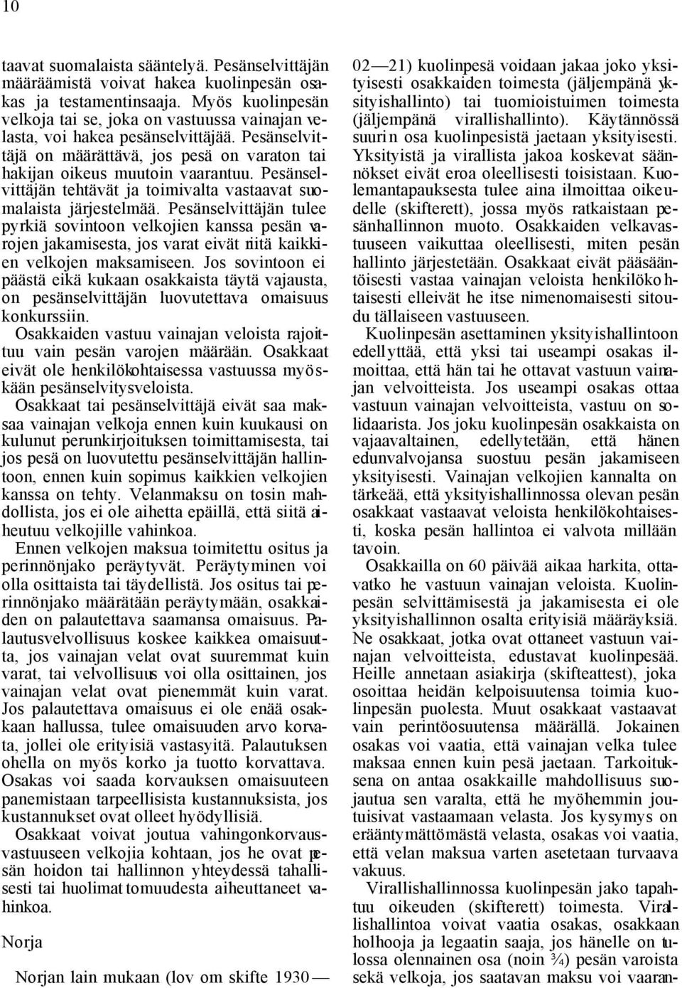 Pesänselvittäjän tehtävät ja toimivalta vastaavat suomalaista järjestelmää.