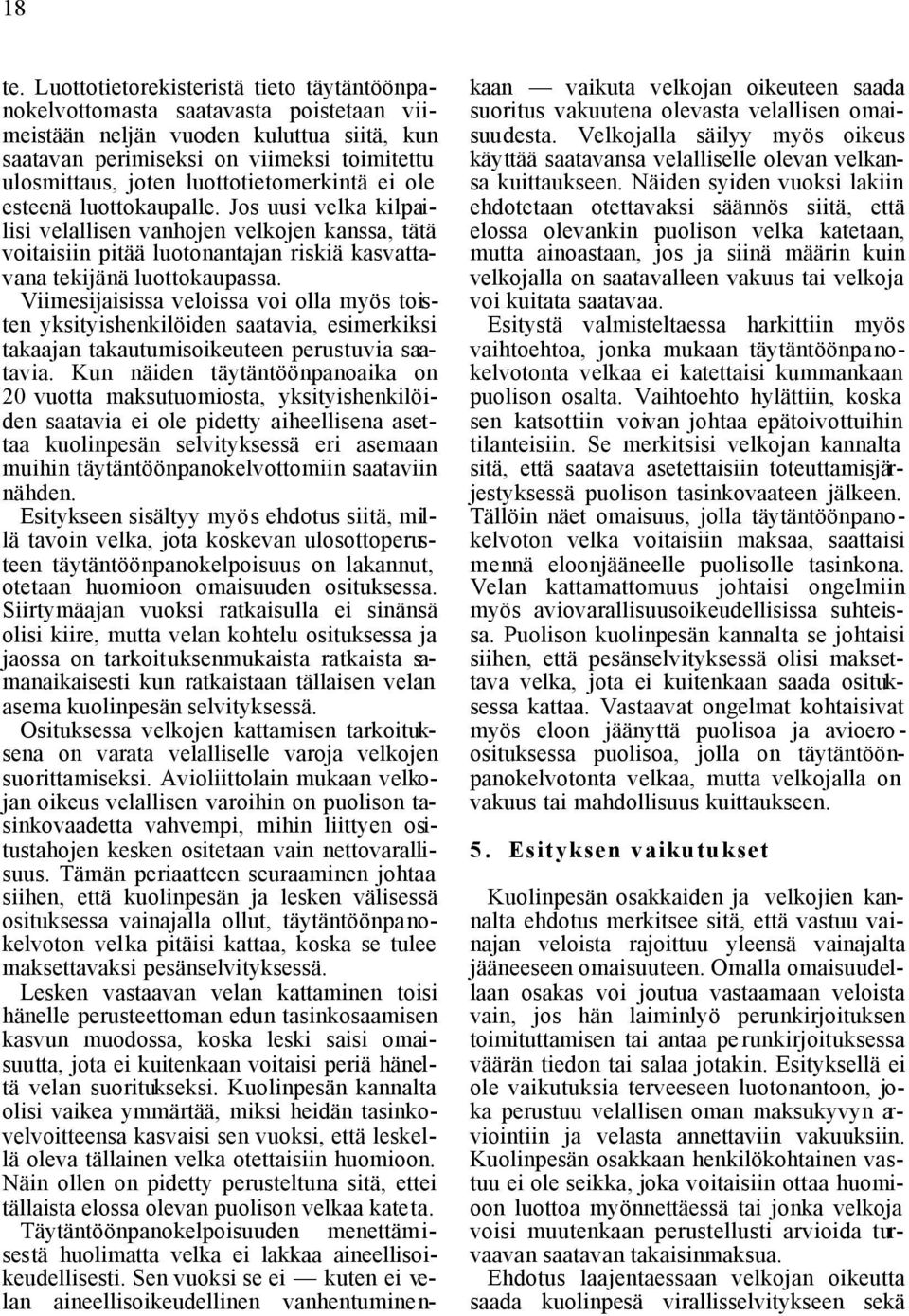 luottotietomerkintä ei ole esteenä luottokaupalle. Jos uusi velka kilpailisi velallisen vanhojen velkojen kanssa, tätä voitaisiin pitää luotonantajan riskiä kasvattavana tekijänä luottokaupassa.