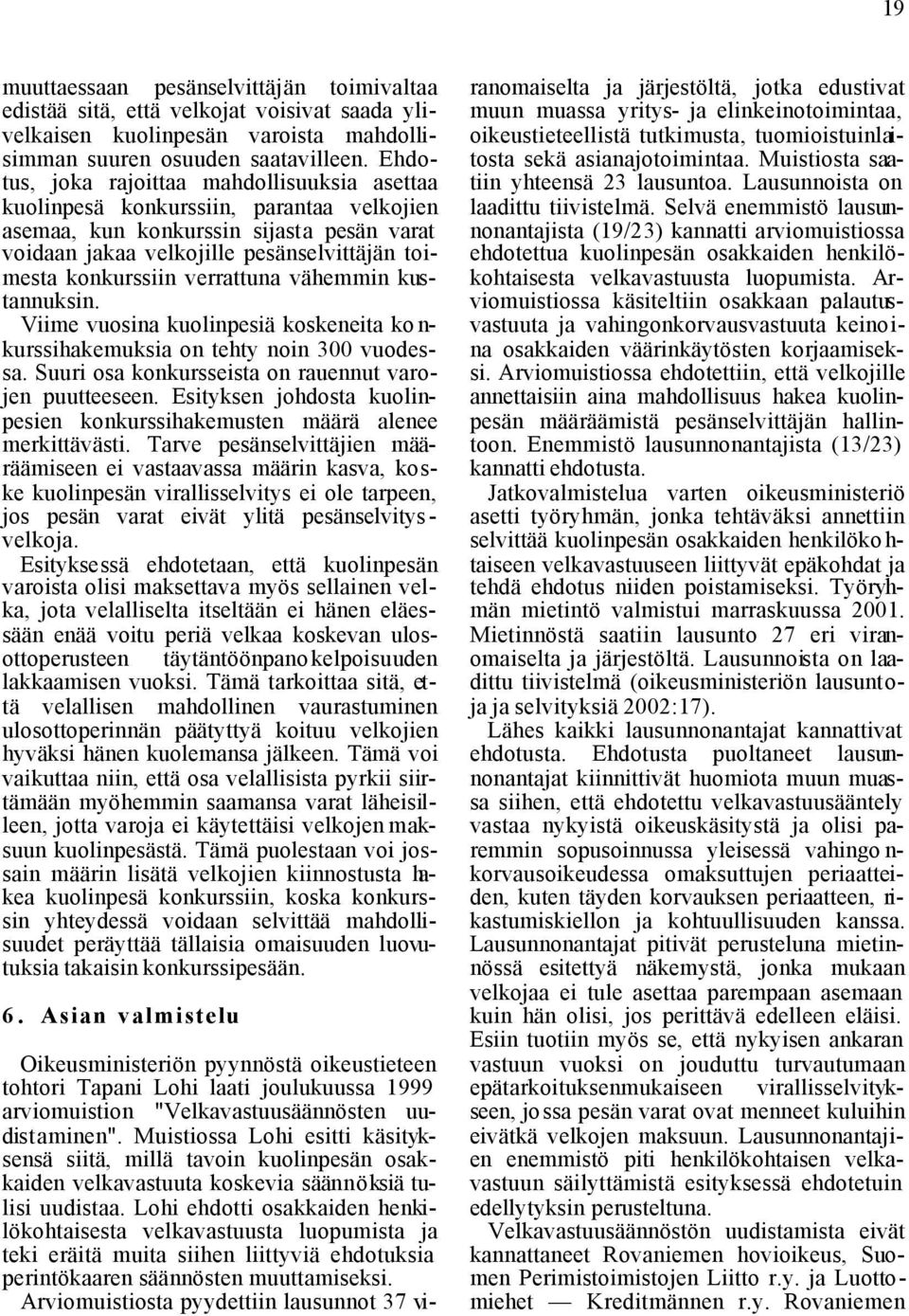 verrattuna vähemmin kustannuksin. Viime vuosina kuolinpesiä koskeneita konkurssihakemuksia on tehty noin 300 vuodessa. Suuri osa konkursseista on rauennut varojen puutteeseen.