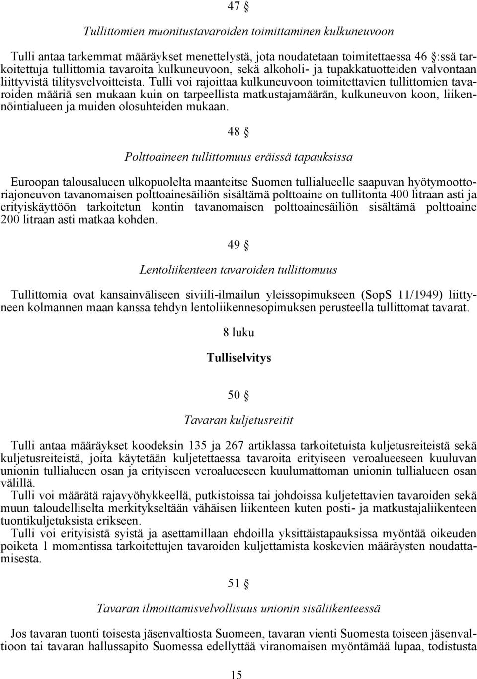 Tulli voi rajoittaa kulkuneuvoon toimitettavien tullittomien tavaroiden määriä sen mukaan kuin on tarpeellista matkustajamäärän, kulkuneuvon koon, liikennöintialueen ja muiden olosuhteiden mukaan.