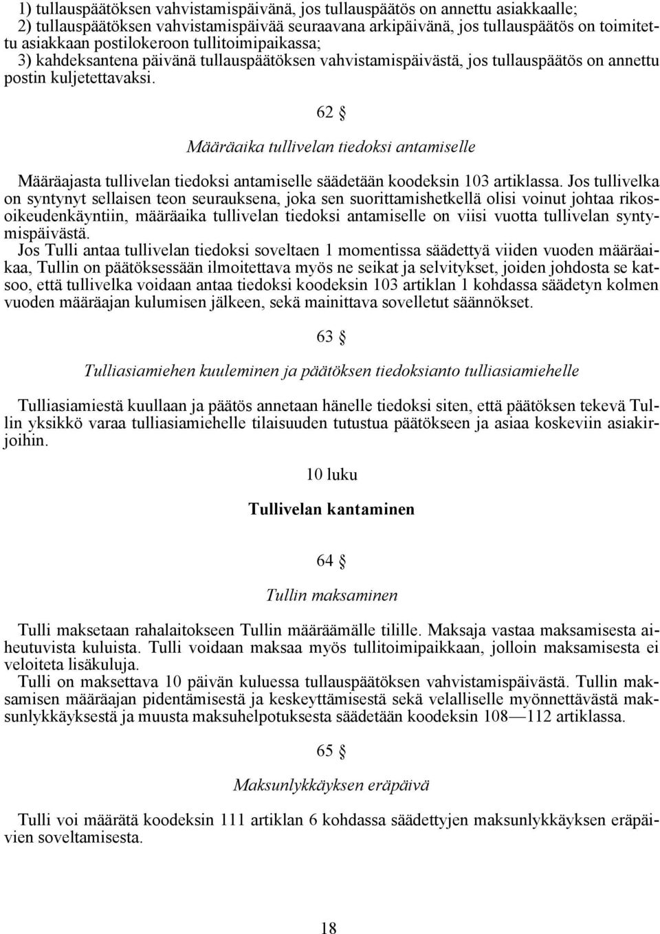 62 Määräaika tullivelan tiedoksi antamiselle Määräajasta tullivelan tiedoksi antamiselle säädetään koodeksin 103 artiklassa.