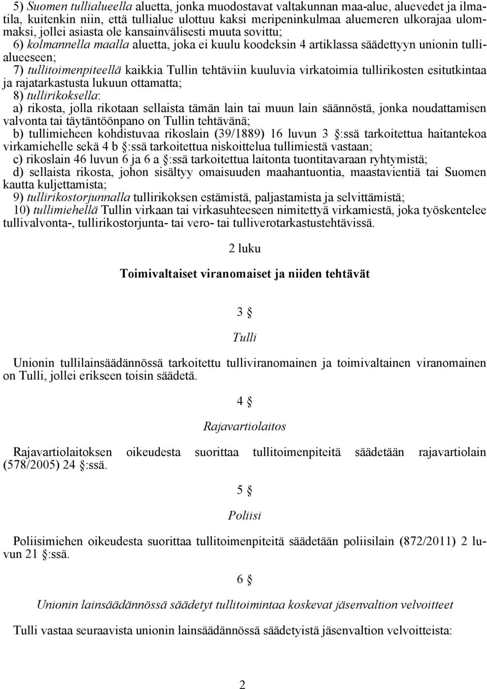 kuuluvia virkatoimia tullirikosten esitutkintaa ja rajatarkastusta lukuun ottamatta; 8) tullirikoksella: a) rikosta, jolla rikotaan sellaista tämän lain tai muun lain säännöstä, jonka noudattamisen