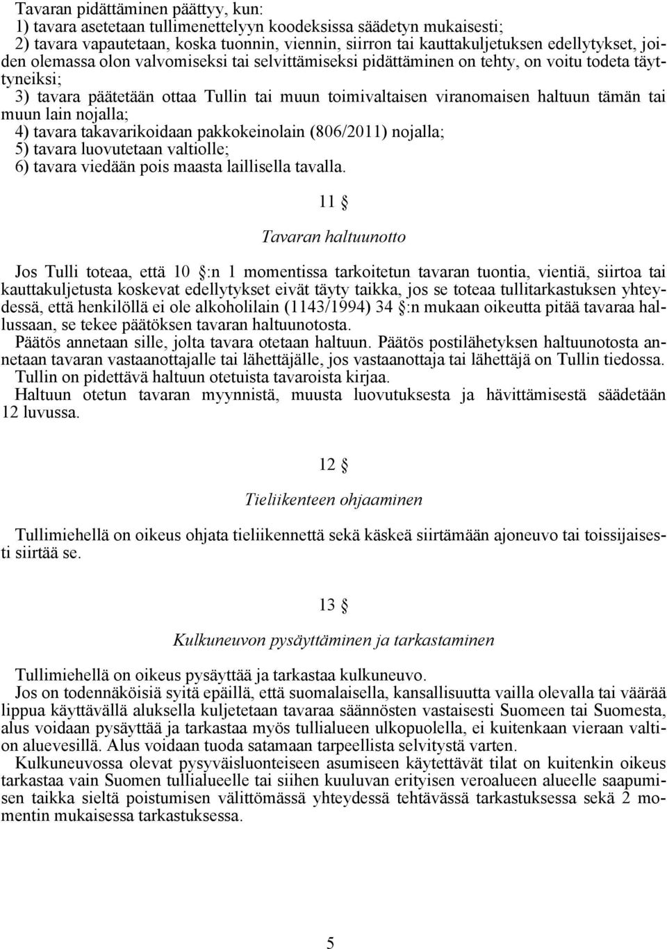 lain nojalla; 4) tavara takavarikoidaan pakkokeinolain (806/2011) nojalla; 5) tavara luovutetaan valtiolle; 6) tavara viedään pois maasta laillisella tavalla.