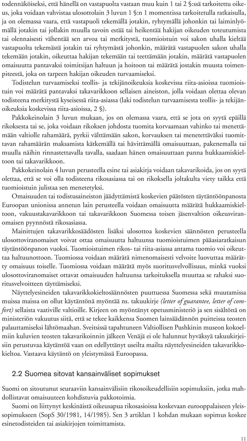 arvoa tai merkitystä, tuomioistuin voi sakon uhalla kieltää vastapuolta tekemästä jotakin tai ryhtymästä johonkin, määrätä vastapuolen sakon uhalla tekemään jotakin, oikeuttaa hakijan tekemään tai