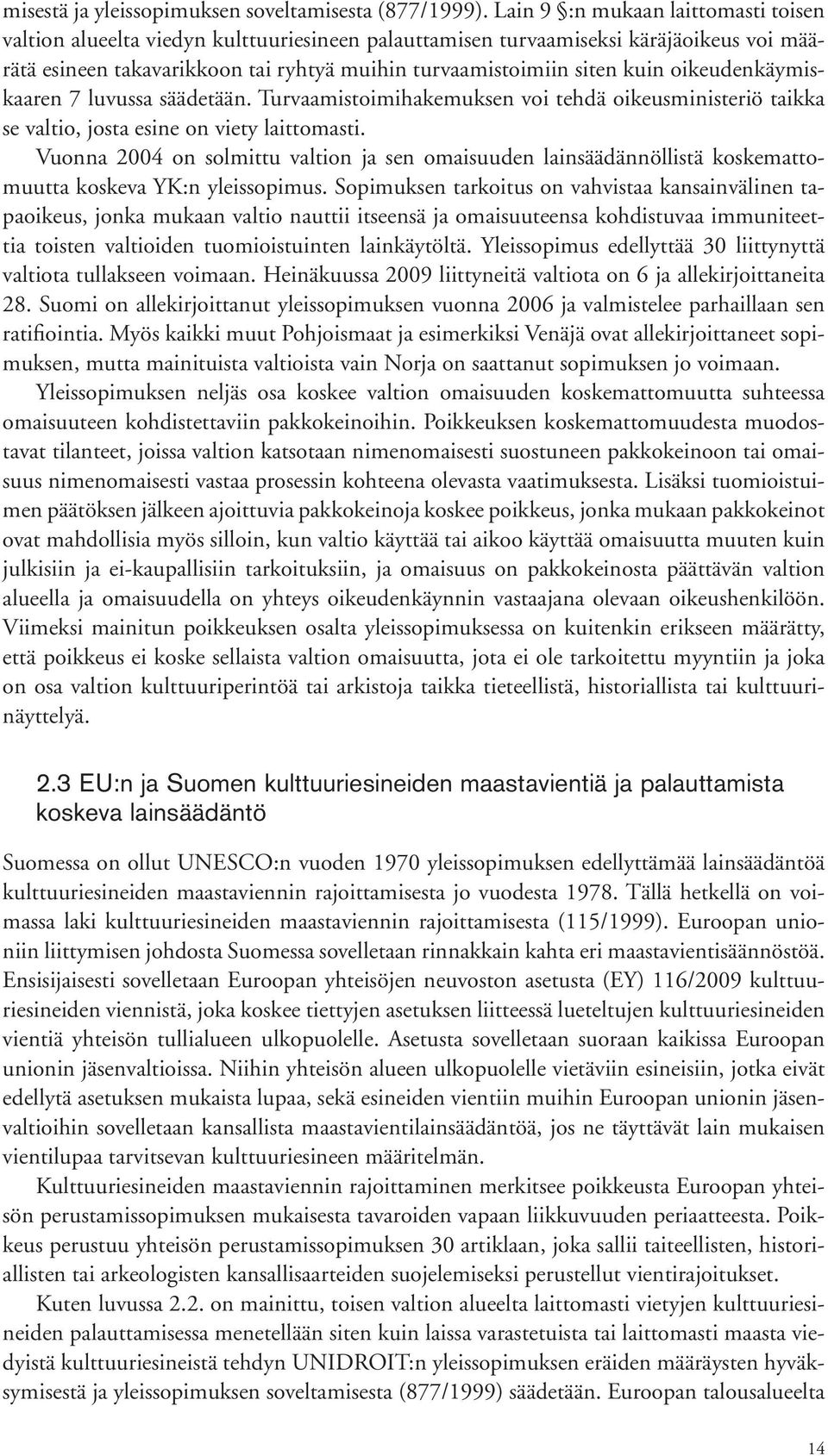 oikeudenkäymiskaaren 7 luvussa säädetään. Turvaamistoimihakemuksen voi tehdä oikeusministeriö taikka se valtio, josta esine on viety laittomasti.