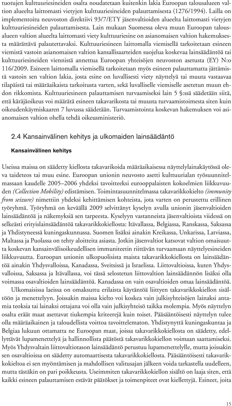 Lain mukaan Suomessa oleva muun Euroopan talousalueen valtion alueelta laittomasti viety kulttuuriesine on asianomaisen valtion hakemuksesta määrättävä palautettavaksi.