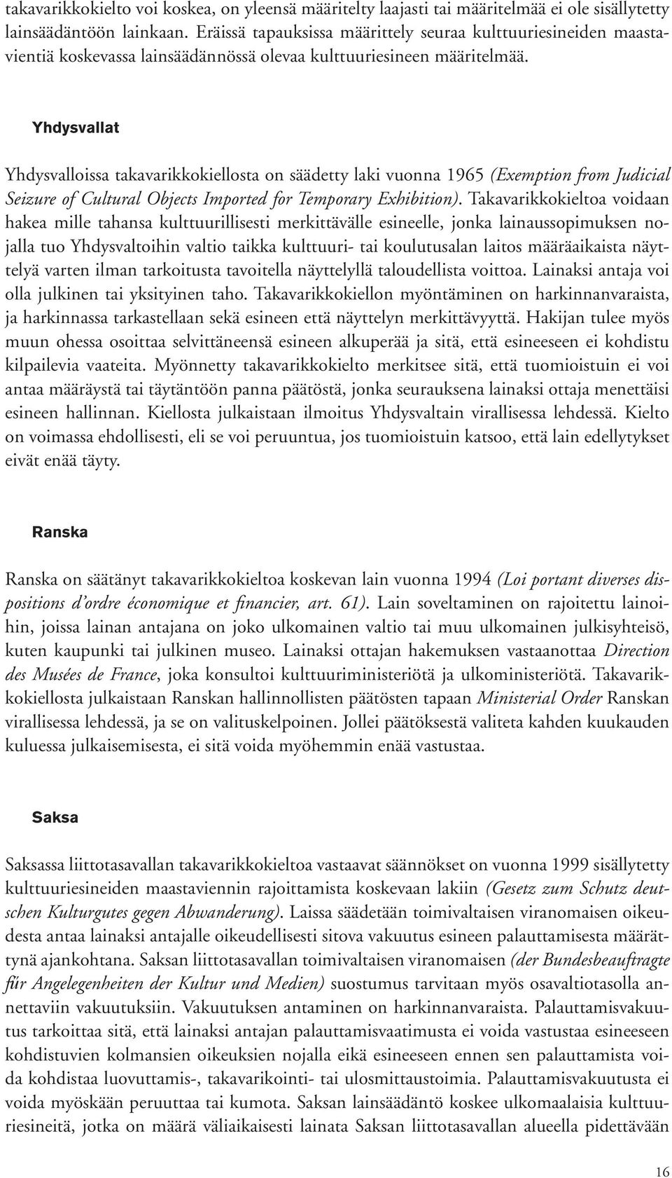 Yhdysvallat Yhdysvalloissa takavarikkokiellosta on säädetty laki vuonna 1965 (Exemption from Judicial Seizure of Cultural Objects Imported for Temporary Exhibition).