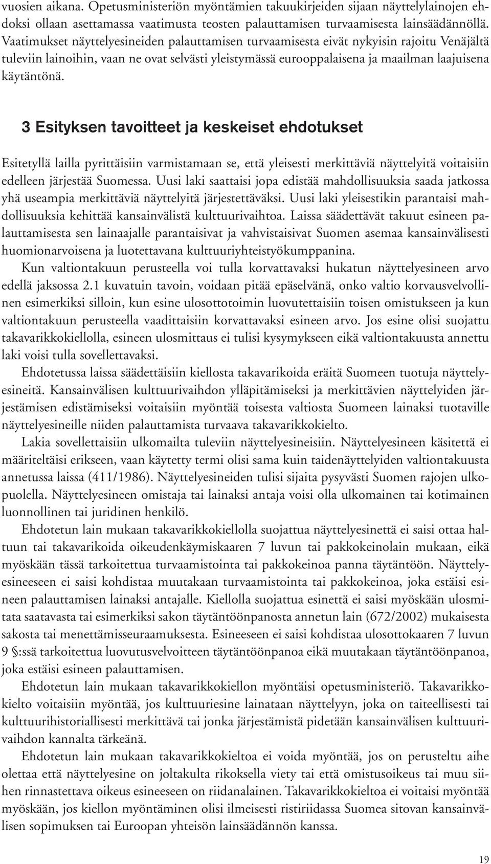 3 Esityksen tavoitteet ja keskeiset ehdotukset Esitetyllä lailla pyrittäisiin varmistamaan se, että yleisesti merkittäviä näyttelyitä voitaisiin edelleen järjestää Suomessa.