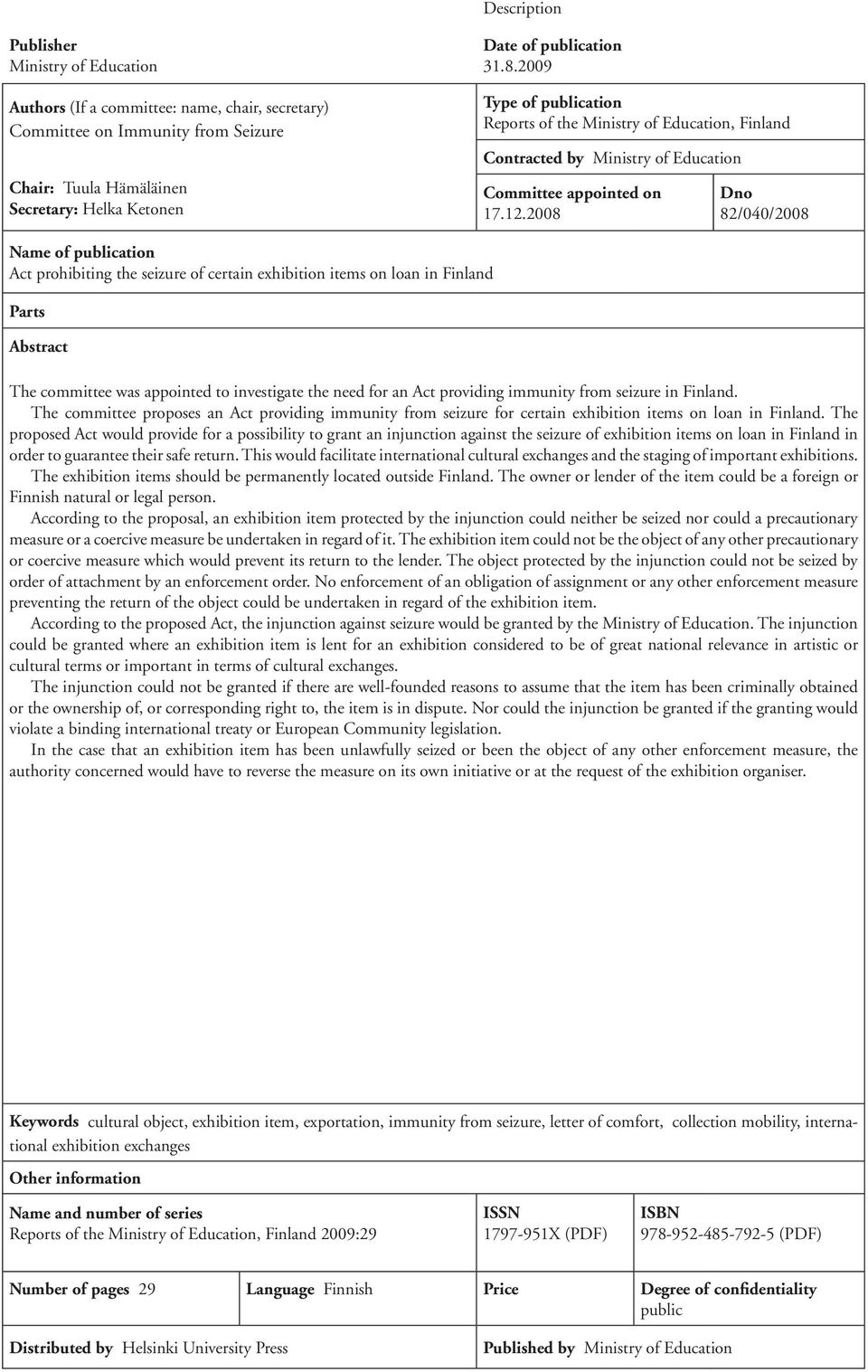 2008 Dno 82/040/2008 Name of publication Act prohibiting the seizure of certain exhibition items on loan in Finland Parts Abstract The committee was appointed to investigate the need for an Act