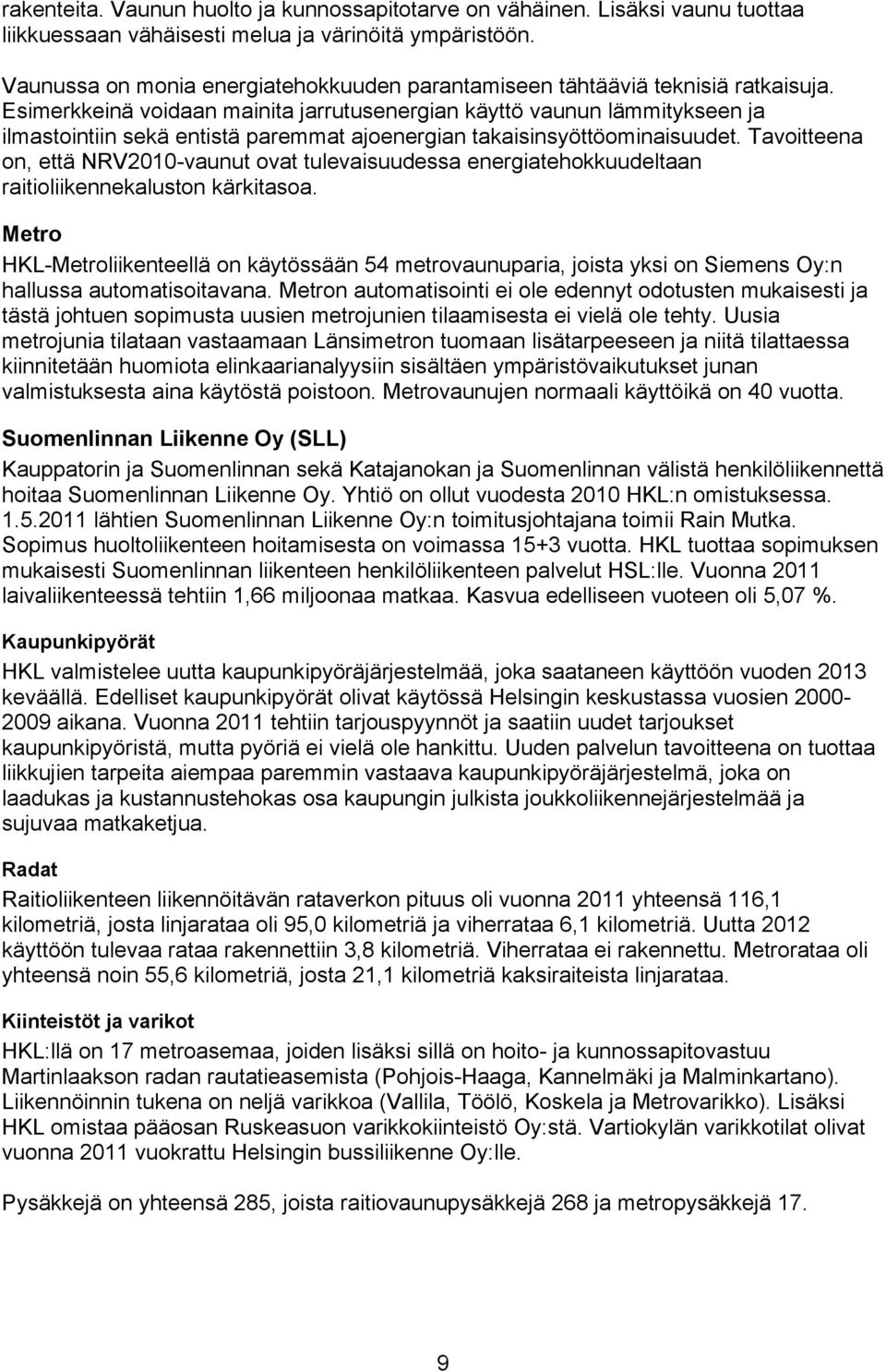 Esimerkkeinä voidaan mainita jarrutusenergian käyttö vaunun lämmitykseen ja ilmastointiin sekä entistä paremmat ajoenergian takaisinsyöttöominaisuudet.