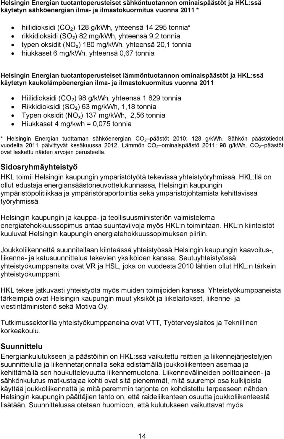 lämmöntuotannon ominaispäästöt ja HKL:ssä käytetyn kaukolämpöenergian ilma- ja ilmastokuormitus vuonna 2011 Hiilidioksidi (CO 2 ) 98 g/kwh, yhteensä 1 829 tonnia Rikkidioksidi (SO 2 ) 63 mg/kwh, 1,18