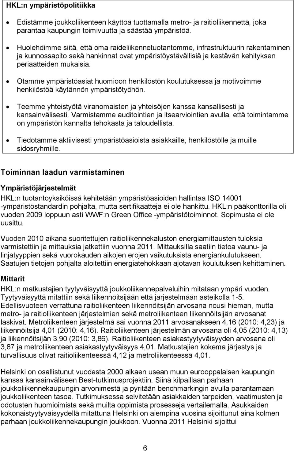 Otamme ympäristöasiat huomioon henkilöstön koulutuksessa ja motivoimme henkilöstöä käytännön ympäristötyöhön. Teemme yhteistyötä viranomaisten ja yhteisöjen kanssa kansallisesti ja kansainvälisesti.