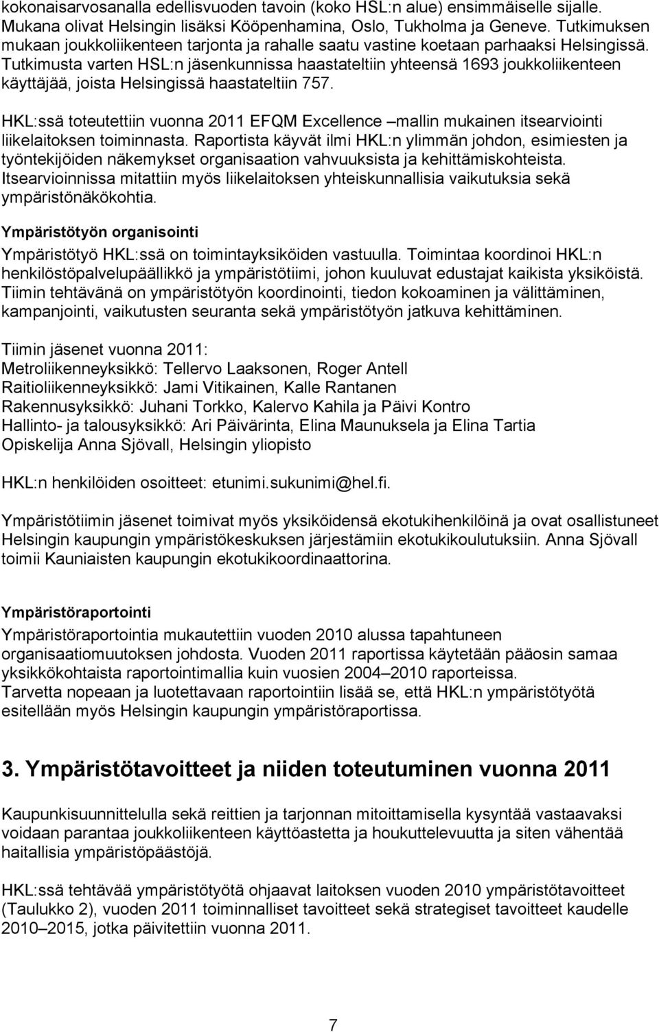 Tutkimusta varten HSL:n jäsenkunnissa haastateltiin yhteensä 1693 joukkoliikenteen käyttäjää, joista Helsingissä haastateltiin 757.