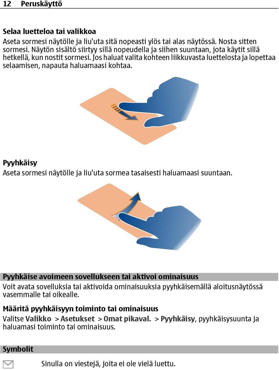 Jos haluat valita kohteen liikkuvasta luettelosta ja lopettaa selaamisen, napauta haluamaasi kohtaa. Pyyhkäisy Aseta sormesi näytölle ja liu'uta sormea tasaisesti haluamaasi suuntaan.