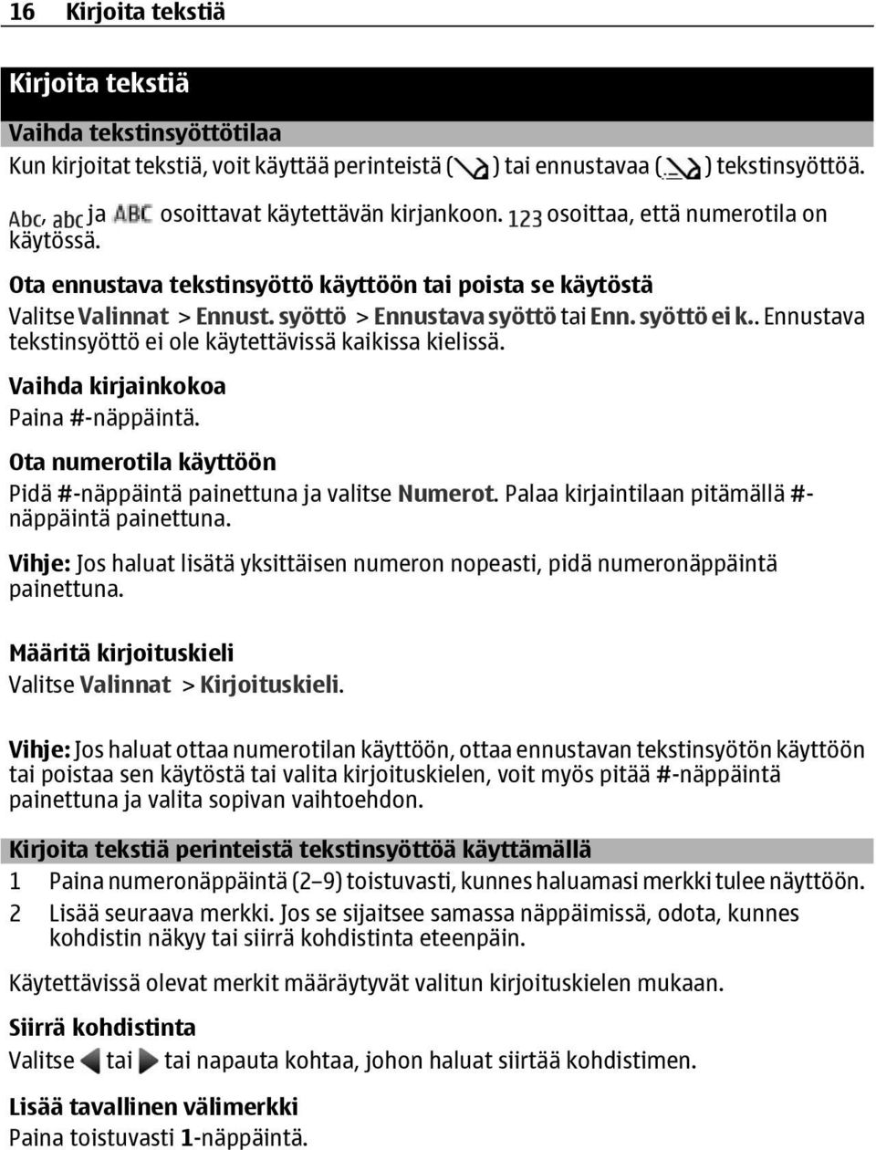 . Ennustava tekstinsyöttö ei ole käytettävissä kaikissa kielissä. Vaihda kirjainkokoa Paina #-näppäintä. Ota numerotila käyttöön Pidä #-näppäintä painettuna ja valitse Numerot.