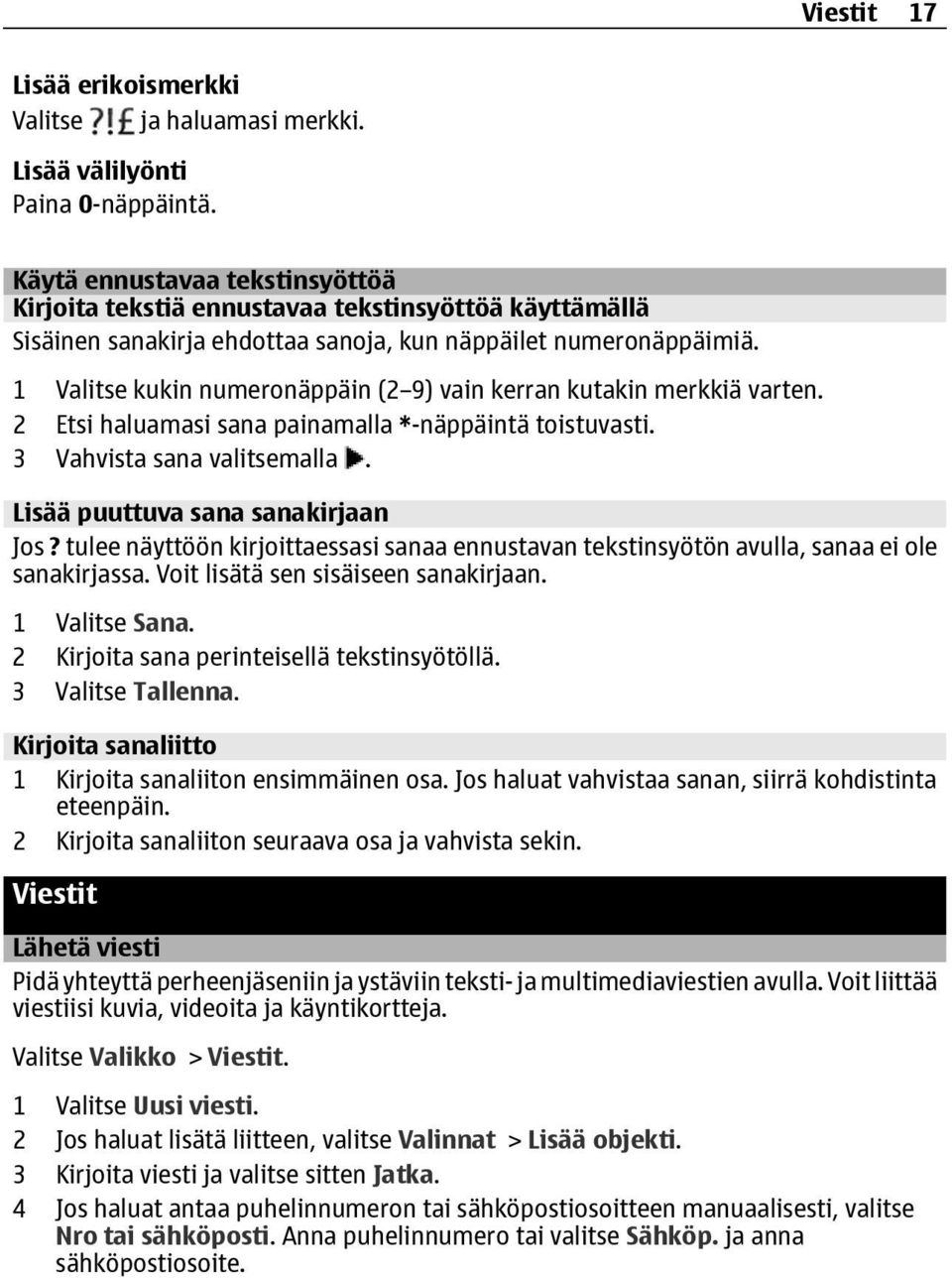 1 Valitse kukin numeronäppäin (2 9) vain kerran kutakin merkkiä varten. 2 Etsi haluamasi sana painamalla *-näppäintä toistuvasti. 3 Vahvista sana valitsemalla. Lisää puuttuva sana sanakirjaan Jos?