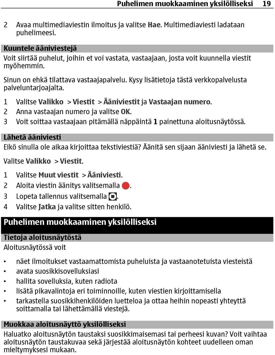 Kysy lisätietoja tästä verkkopalvelusta palveluntarjoajalta. 1 Valitse Valikko > Viestit > Ääniviestit ja Vastaajan numero. 2 Anna vastaajan numero ja valitse OK.