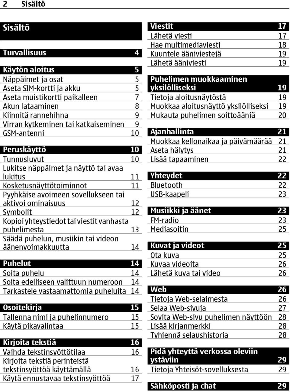 Symbolit 12 Kopioi yhteystiedot tai viestit vanhasta puhelimesta 13 Säädä puhelun, musiikin tai videon äänenvoimakkuutta 14 Puhelut 14 Soita puhelu 14 Soita edelliseen valittuun numeroon 14