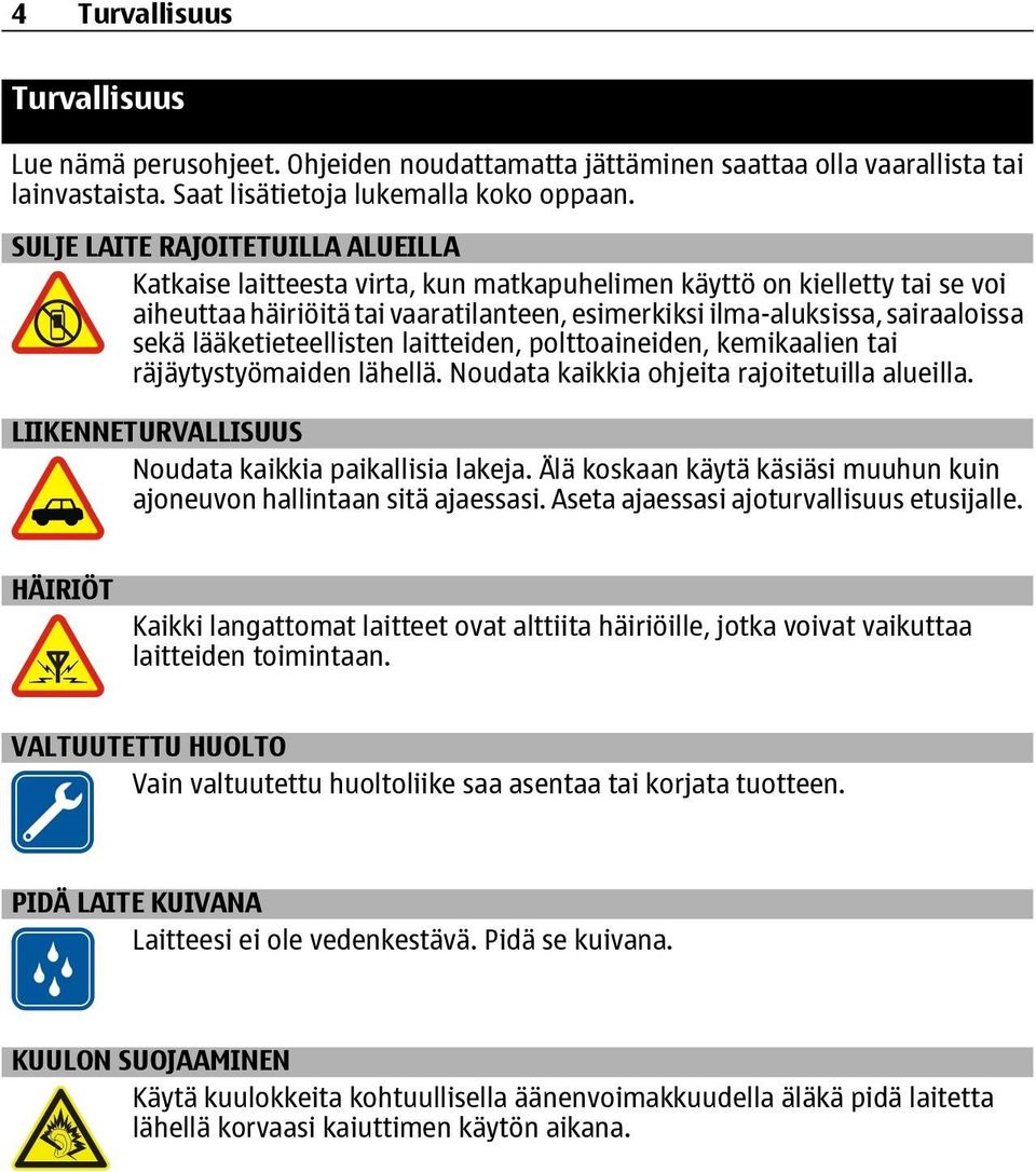 lääketieteellisten laitteiden, polttoaineiden, kemikaalien tai räjäytystyömaiden lähellä. Noudata kaikkia ohjeita rajoitetuilla alueilla. LIIKENNETURVALLISUUS Noudata kaikkia paikallisia lakeja.