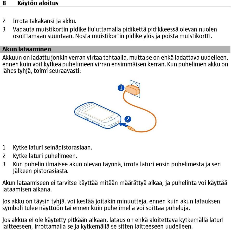 Akun lataaminen Akkuun on ladattu jonkin verran virtaa tehtaalla, mutta se on ehkä ladattava uudelleen, ennen kuin voit kytkeä puhelimeen virran ensimmäisen kerran.