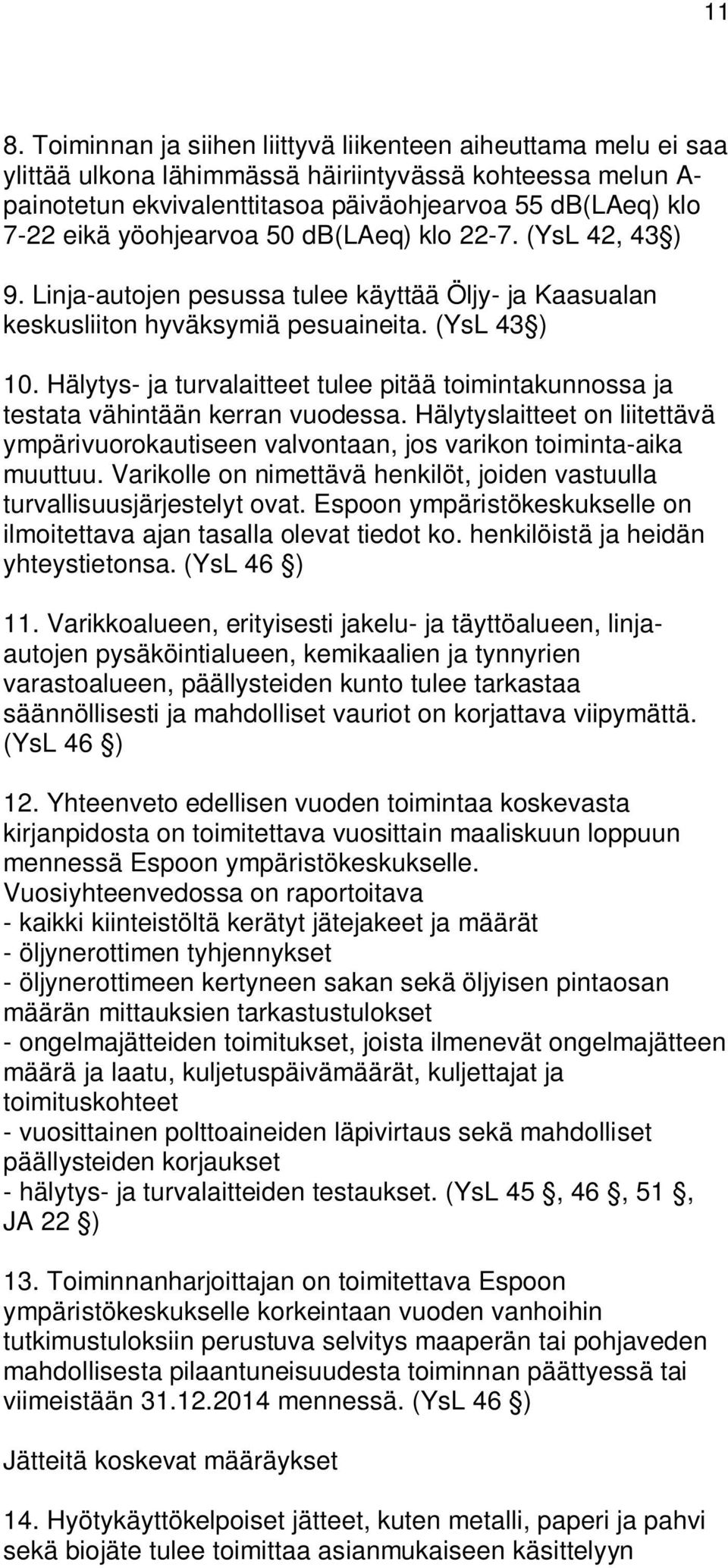 Hälytys- ja turvalaitteet tulee pitää toimintakunnossa ja testata vähintään kerran vuodessa. Hälytyslaitteet on liitettävä ympärivuorokautiseen valvontaan, jos varikon toiminta-aika muuttuu.