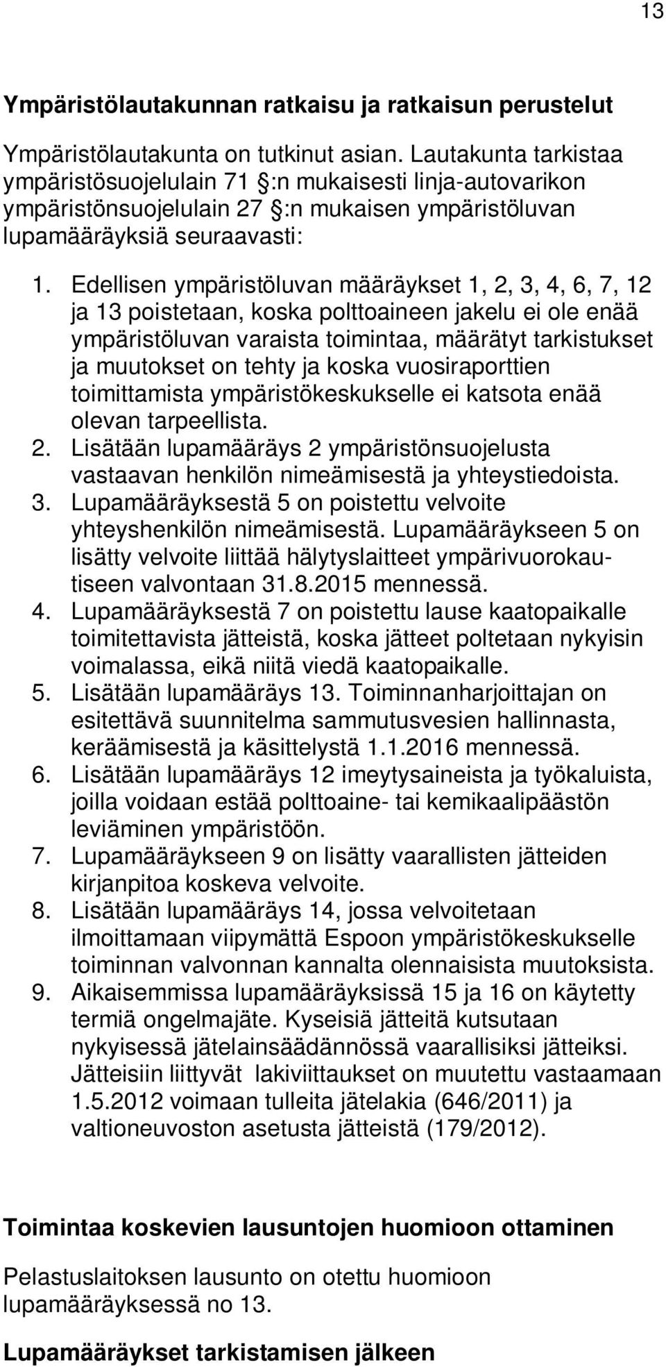 Edellisen ympäristöluvan määräykset 1, 2, 3, 4, 6, 7, 12 ja 13 poistetaan, koska polttoaineen jakelu ei ole enää ympäristöluvan varaista toimintaa, määrätyt tarkistukset ja muutokset on tehty ja